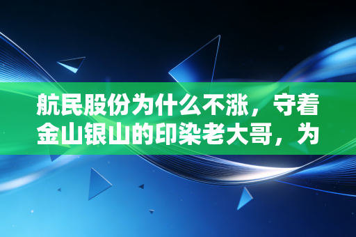 航民股份为什么不涨,守着金山银山的印染老大哥,为何在股市里成了透明人?