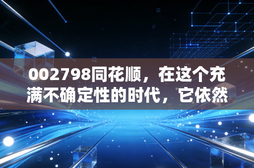 002798同花顺，在这个充满不确定性的时代，它依然是那个最懂中国股民的朋友
