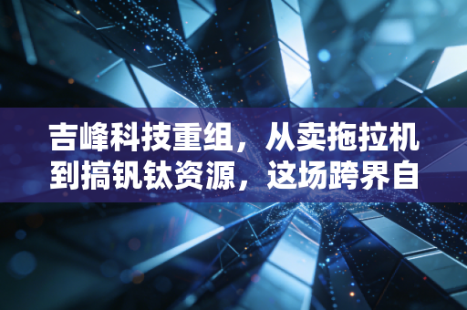 吉峰科技重组,从卖拖拉机到搞钒钛资源,这场跨界自救能成吗?
