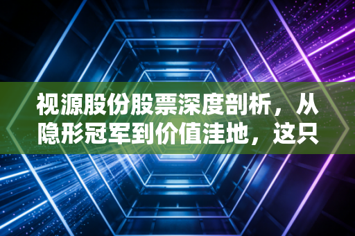 视源股份股票深度剖析,从隐形冠军到价值洼地,这只股还能翻红吗?