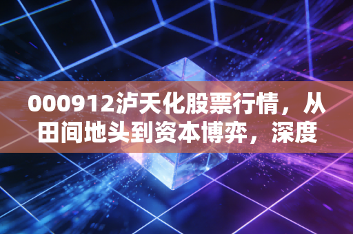 000912泸天化股票行情,从田间地头到资本博弈,深度剖析这只化工老将的生存法则