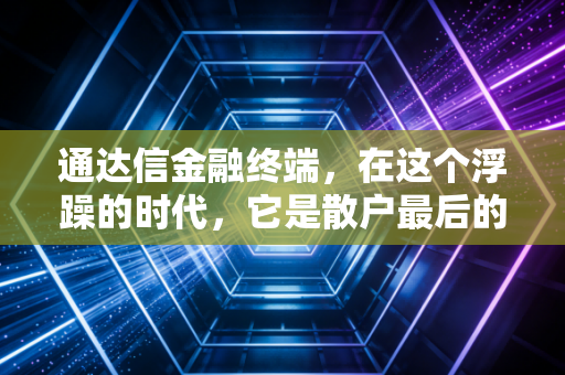 通达信金融终端，在这个浮躁的时代，它是散户最后的理性避风港吗？
