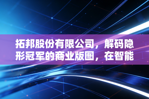 拓邦股份有限公司，解码隐形冠军的商业版图，在智能浪潮中做那个聪明的卖水人