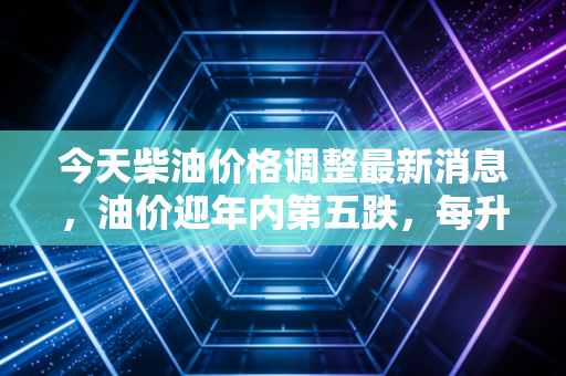 今天柴油价格调整最新消息，油价迎年内第五跌，每升便宜几分钱，为何物流老板却直呼杯水车薪？