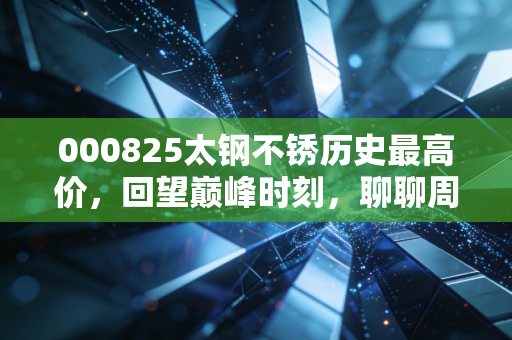 000825太钢不锈历史最高价,回望巅峰时刻,聊聊周期股里那些让人又爱又恨的投资宿命