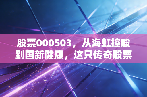 股票000503，从海虹控股到国新健康，这只传奇股票能否在医保改革中涅槃重生？