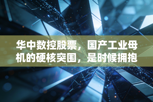 华中数控股票,国产工业母机的硬核突围,是时候拥抱这朵带刺的玫瑰了吗?