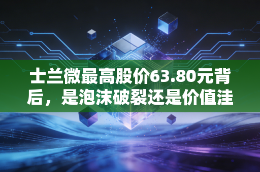 士兰微最高股价63.80元背后，是泡沫破裂还是价值洼地？