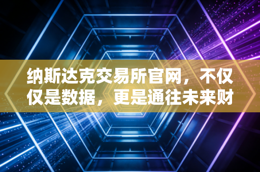 纳斯达克交易所官网,不仅仅是数据,更是通往未来财富的数字罗盘