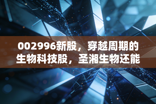 002996新股,穿越周期的生物科技股,圣湘生物还能打吗?