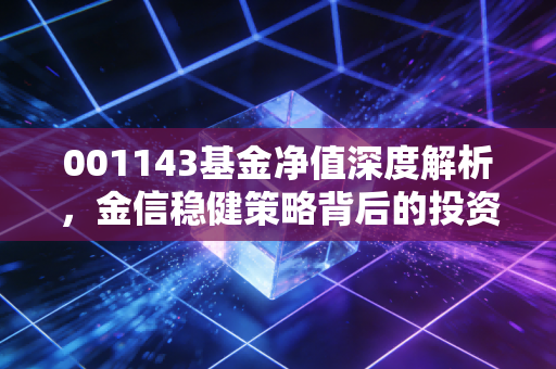 001143基金净值深度解析,金信稳健策略背后的投资逻辑与应对之道