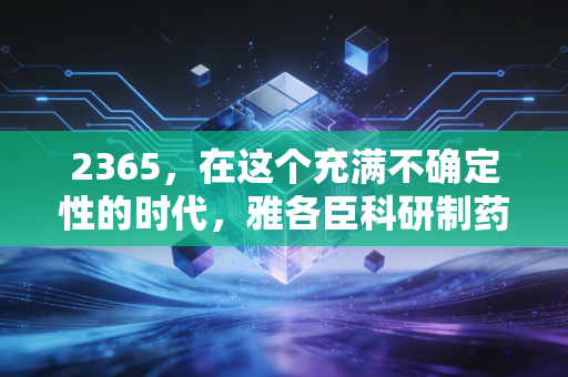 2365,在这个充满不确定性的时代,雅各臣科研制药能否成为你资产配置中的定海神针?
