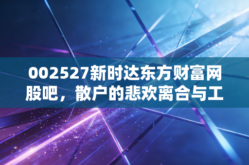 002527新时达东方财富网股吧,散户的悲欢离合与工业机器人的未来之路