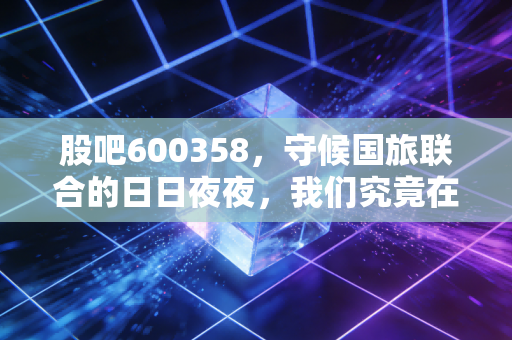 股吧600358,守候国旅联合的日日夜夜,我们究竟在期待什么?
