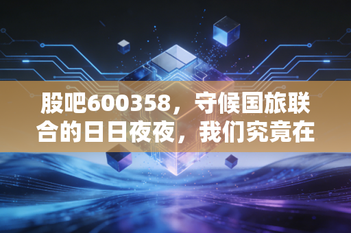 股吧600358，守候国旅联合的日日夜夜，我们究竟在期待什么？