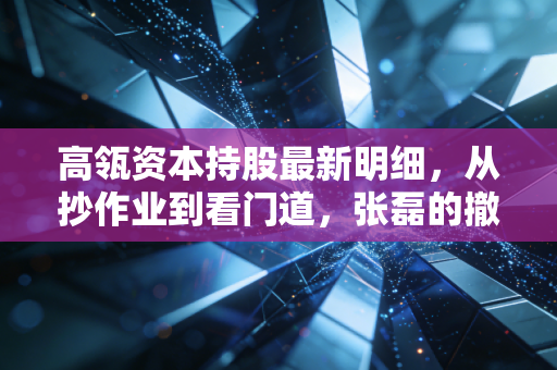 高瓴资本持股最新明细,从抄作业到看门道,张磊的撤退与坚守背后藏着什么信号?