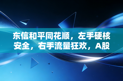 东信和平同花顺,左手硬核安全,右手流量狂欢,A股金融科技的AB面