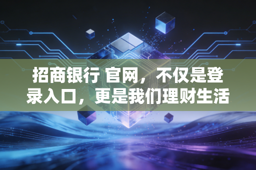 招商银行 官网，不仅是登录入口，更是我们理财生活的数字客厅