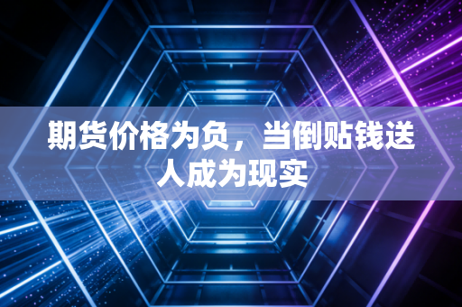 期货价格为负，当倒贴钱送人成为现实