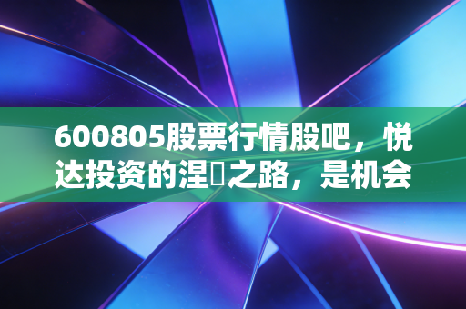 600805股票行情股吧，悦达投资的涅槃之路，是机会还是陷阱？