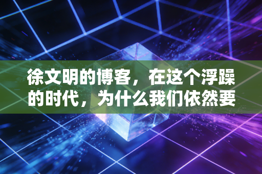 徐文明的博客,在这个浮躁的时代,为什么我们依然要相信慢慢变富?