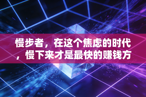 慢步者，在这个焦虑的时代，慢下来才是最快的赚钱方式