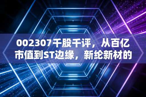 002307千股千评,从百亿市值到ST边缘,新纶新材的绝地求生能信几分?
