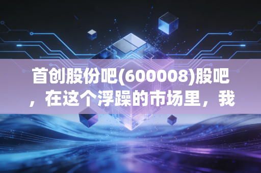 首创股份吧(600008)股吧，在这个浮躁的市场里，我们该如何审视一只慢牛？