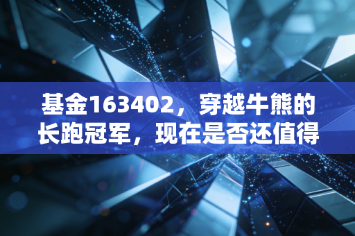 基金163402,穿越牛熊的长跑冠军,现在是否还值得托付?