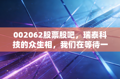 002062股票股吧，瑞泰科技的众生相，我们在等待一场怎样的国企改革？