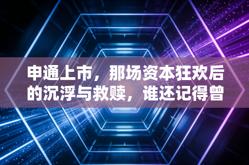 申通上市，那场资本狂欢后的沉浮与救赎，谁还记得曾经的快递带头大哥？