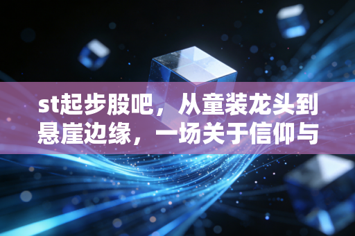 st起步股吧,从童装龙头到悬崖边缘,一场关于信仰与博弈的深度复盘