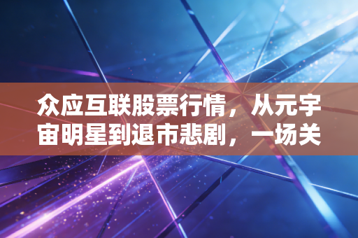 众应互联股票行情，从元宇宙明星到退市悲剧，一场关于投机与代价的深刻反思