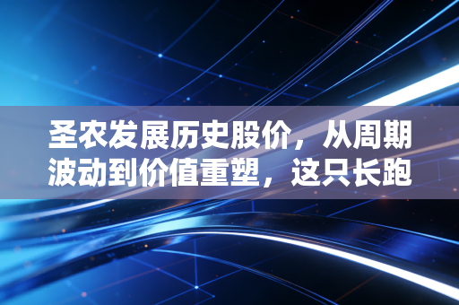 圣农发展历史股价,从周期波动到价值重塑,这只长跑鸡还能飞多远?
