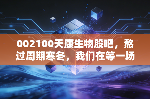 002100天康生物股吧，熬过周期寒冬，我们在等一场关于猪肉的春暖花开