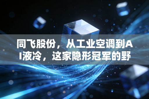 同飞股份,从工业空调到AI液冷,这家隐形冠军的野心与隐忧