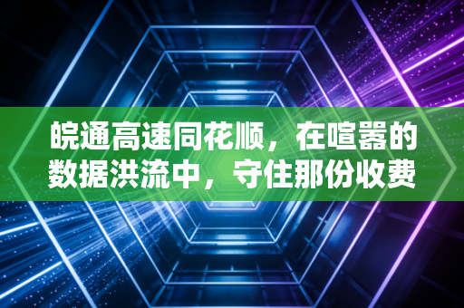 皖通高速同花顺,在喧嚣的数据洪流中,守住那份收费站的安稳