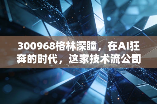 300968格林深瞳,在AI狂奔的时代,这家技术流公司能否撑起投资者的梦想?