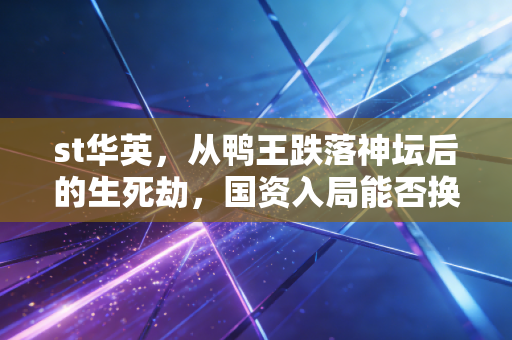 st华英,从鸭王跌落神坛后的生死劫,国资入局能否换来真正的涅槃重生?