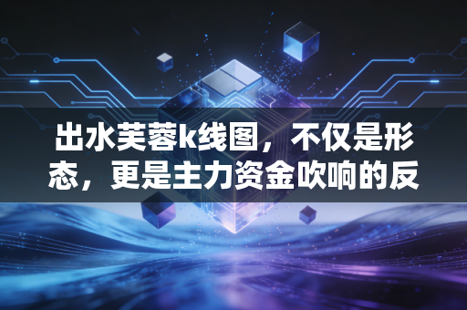 出水芙蓉k线图，不仅是形态，更是主力资金吹响的反攻号角