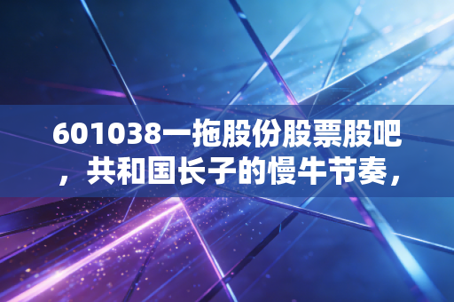 601038一拖股份股票股吧，共和国长子的慢牛节奏，是坚守还是离场？