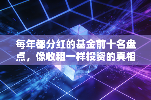 每年都分红的基金前十名盘点,像收租一样投资的真相