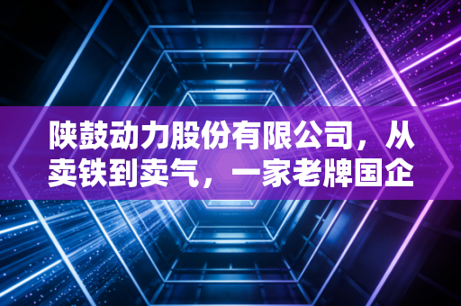 陕鼓动力股份有限公司，从卖铁到卖气，一家老牌国企的硬核突围战