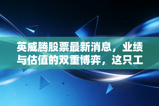 详细阅读:英威腾股票最新消息,业绩与估值的双重博弈,这只工业心脏还能跳动多久? 英威腾股票最新消息,业绩与估值的双重博弈,这只工业心脏还能跳动多久?