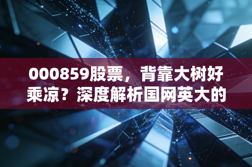 000859股票，背靠大树好乘凉？深度解析国网英大的投资逻辑与未来迷雾