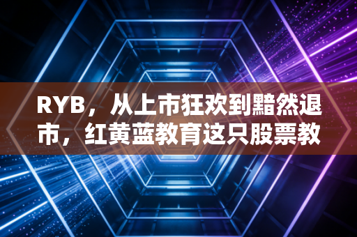 RYB,从上市狂欢到黯然退市,红黄蓝教育这只股票教会了我们血淋淋的投资逻辑?