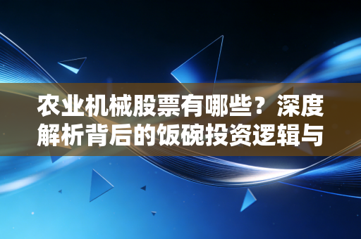 农业机械股票有哪些？深度解析背后的饭碗投资逻辑与未来机遇