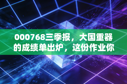 000768三季报,大国重器的成绩单出炉,这份作业你满意吗?