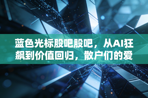 蓝色光标股吧股吧,从AI狂飙到价值回归,散户们的爱恨情仇
