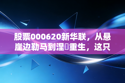 股票000620新华联，从悬崖边勒马到涅槃重生，这只ST转正的文旅股还能追吗？